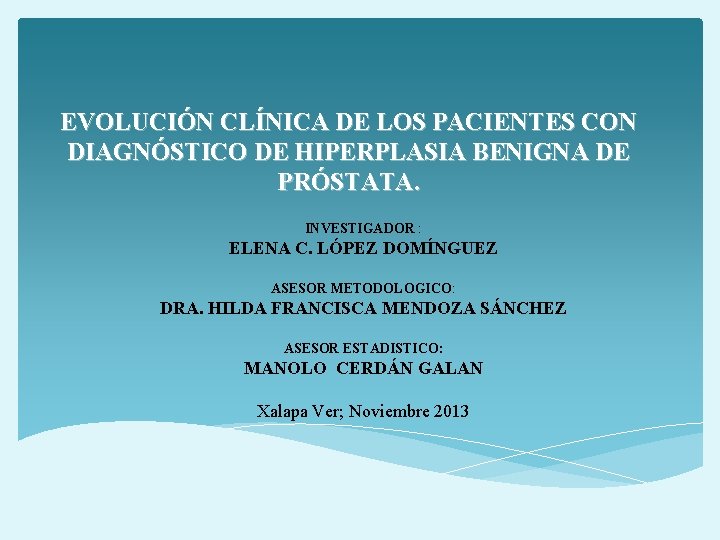 EVOLUCIÓN CLÍNICA DE LOS PACIENTES CON DIAGNÓSTICO DE HIPERPLASIA BENIGNA DE PRÓSTATA. INVESTIGADOR :