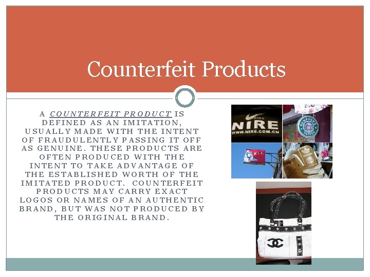 Counterfeit Products A COUNTERFEIT PRODUCT IS DEFINED AS AN IMITATION, USUALLY MADE WITH THE