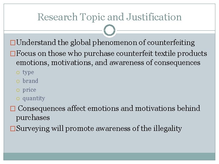 Research Topic and Justification �Understand the global phenomenon of counterfeiting �Focus on those who
