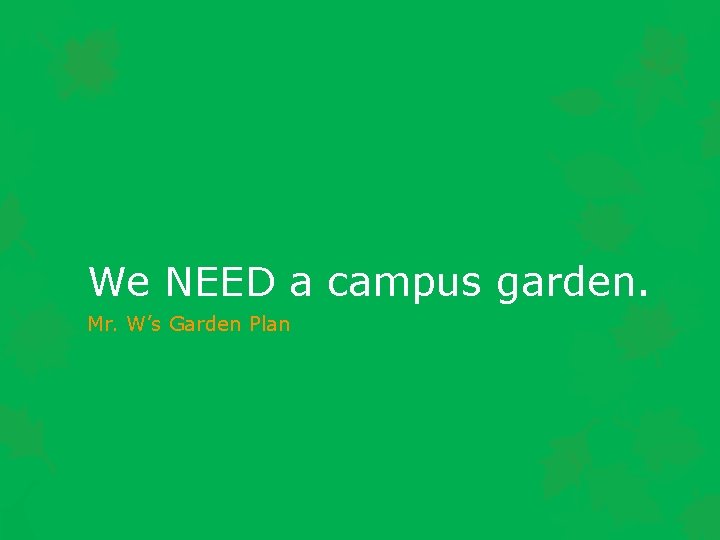 We NEED a campus garden. Mr. W’s Garden Plan 