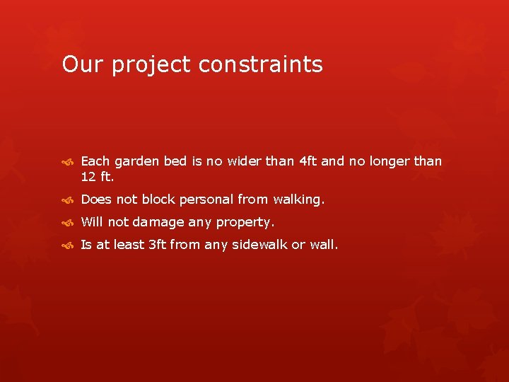 Our project constraints Each garden bed is no wider than 4 ft and no