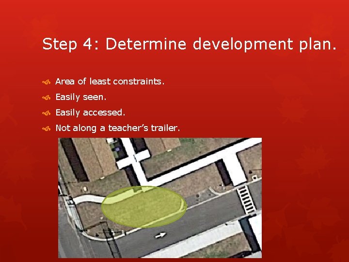 Step 4: Determine development plan. Area of least constraints. Easily seen. Easily accessed. Not