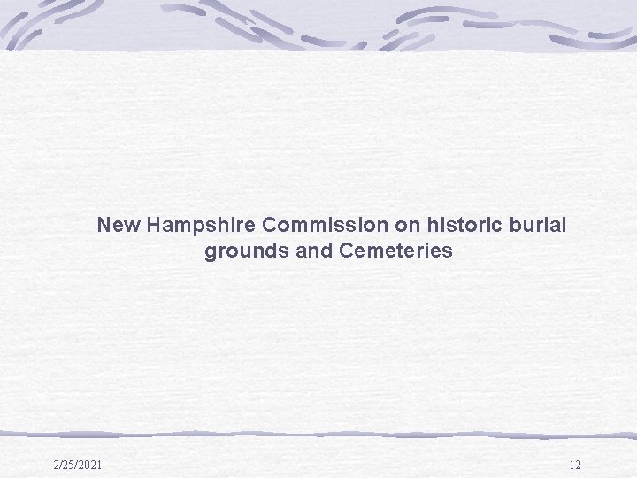 New Hampshire Commission on historic burial grounds and Cemeteries 2/25/2021 12 New Hampshire Commission on historic burial grounds and Cemeteries 2/25/2021 12