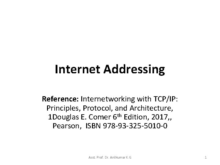 Internet Addressing Reference: Internetworking with TCP/IP: Principles, Protocol, and Architecture, 1 Douglas E. Comer