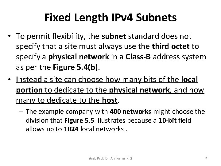 Fixed Length IPv 4 Subnets • To permit flexibility, the subnet standard does not
