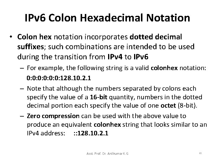 IPv 6 Colon Hexadecimal Notation • Colon hex notation incorporates dotted decimal suffixes; such