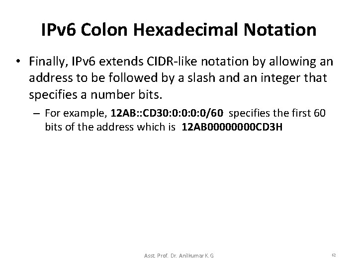 IPv 6 Colon Hexadecimal Notation • Finally, IPv 6 extends CIDR-like notation by allowing