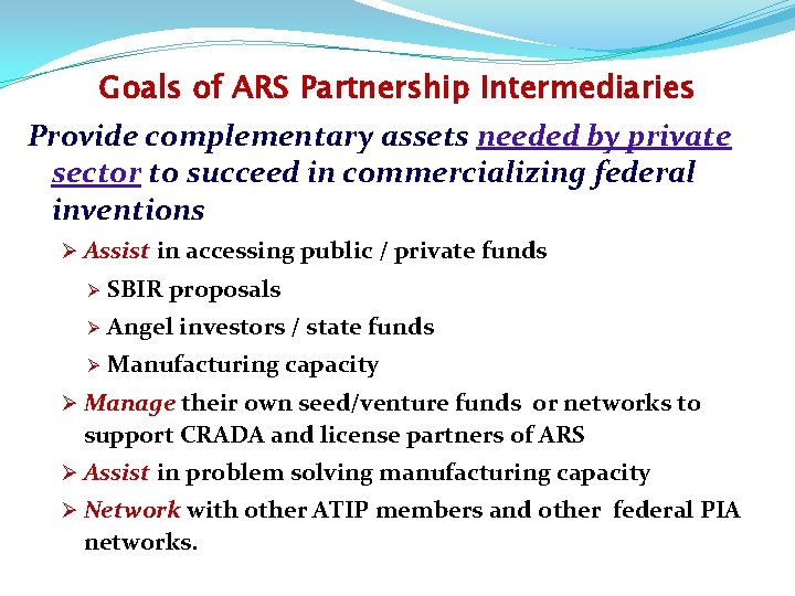 Goals of ARS Partnership Intermediaries Provide complementary assets needed by private sector to succeed