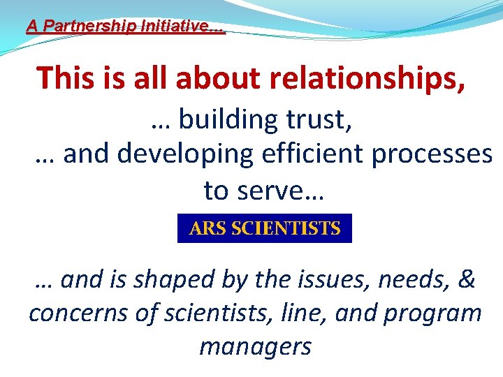 A Partnership Initiative… This is all about relationships, … building trust, … and developing