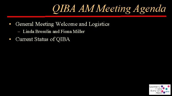 QIBA AM Meeting Agenda • General Meeting Welcome and Logistics – Linda Bresolin and