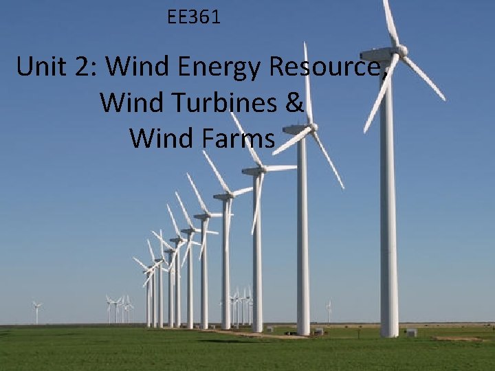 EE 361 Unit 2: Wind Energy Resource, Wind Turbines & Wind Farms 