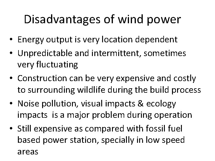 Disadvantages of wind power • Energy output is very location dependent • Unpredictable and