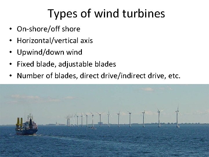Types of wind turbines • • • On-shore/off shore Horizontal/vertical axis Upwind/down wind Fixed