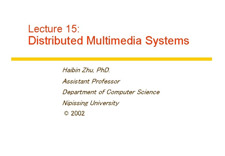 Lecture 15: Distributed Multimedia Systems Haibin Zhu, Ph. D. Assistant Professor Department of Computer