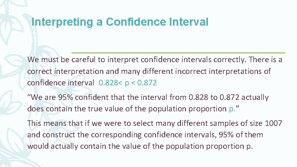 Interpreting a Confidence Interval We must be careful to interpret confidence intervals correctly. There