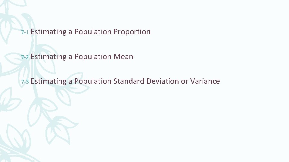 7 -1 Estimating a Population Proportion 7 -2 Estimating a Population Mean 7 -3