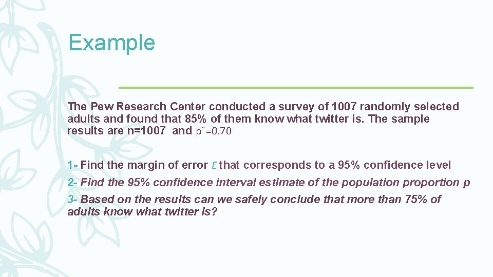 Example The Pew Research Center conducted a survey of 1007 randomly selected adults and