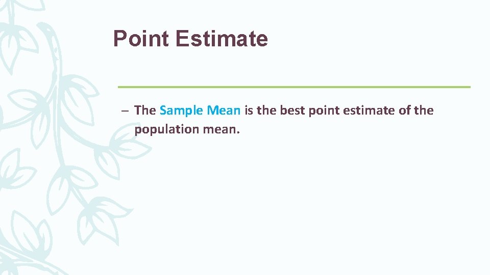 Point Estimate – The Sample Mean is the best point estimate of the population