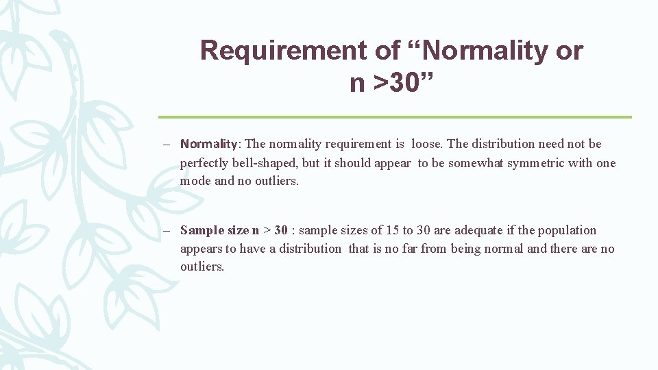 Requirement of “Normality or n >30” – Normality: The normality requirement is loose. The