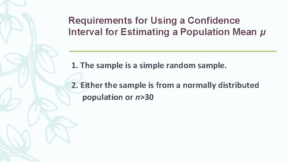 Requirements for Using a Confidence Interval for Estimating a Population Mean µ 1. The