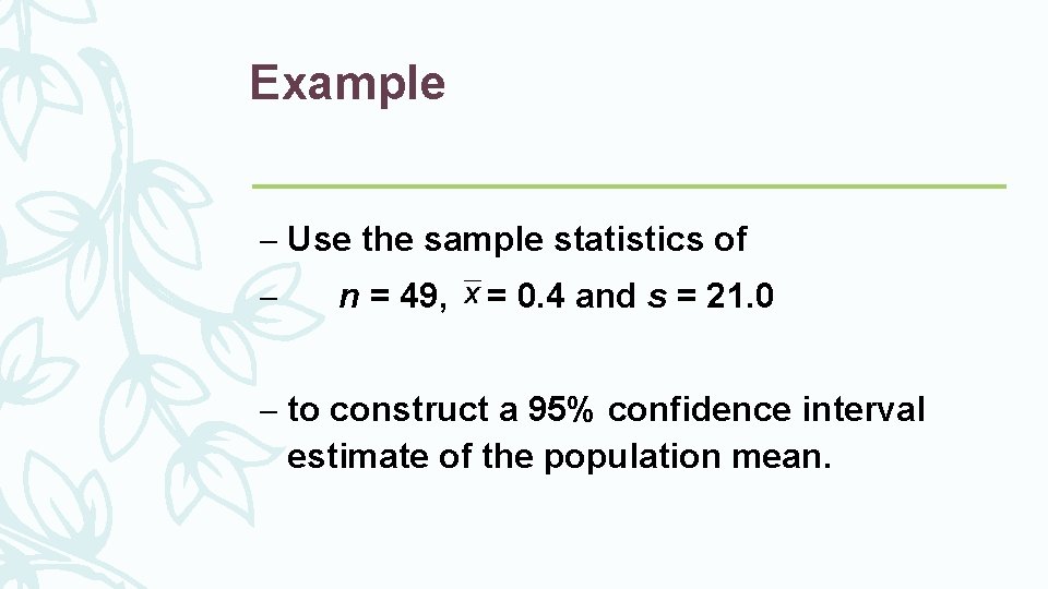 Example – Use the sample statistics of – n = 49, = 0. 4