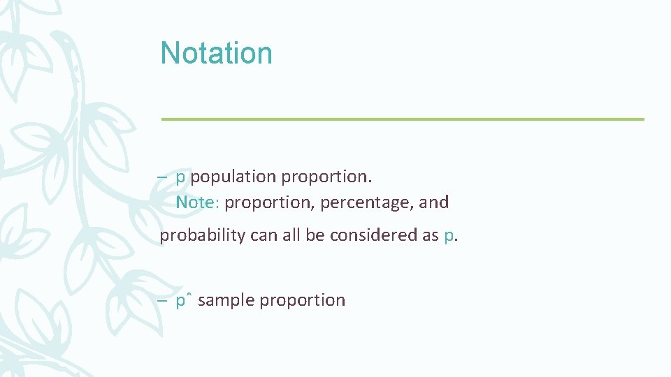 Notation – p population proportion. Note: proportion, percentage, and probability can all be considered