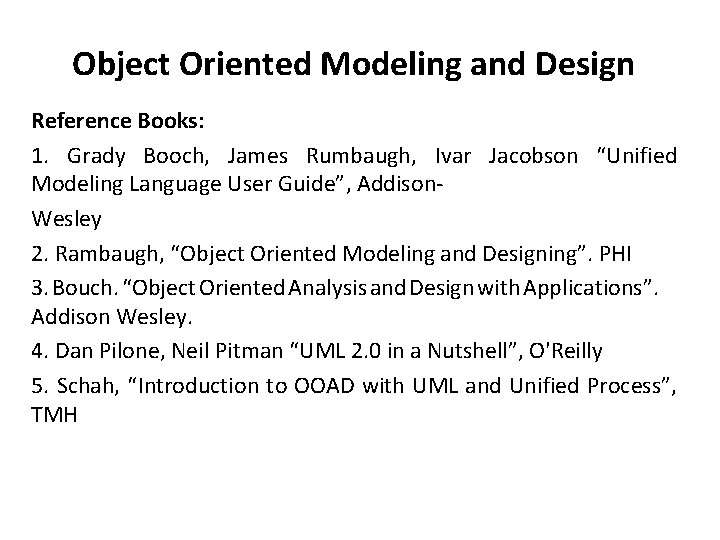 Object Oriented Modeling and Design Reference Books: 1. Grady Booch, James Rumbaugh, Ivar Jacobson