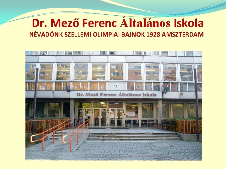Dr. Mező Ferenc Általános Iskola NÉVADÓNK SZELLEMI OLIMPIAI BAJNOK 1928 AMSZTERDAM 