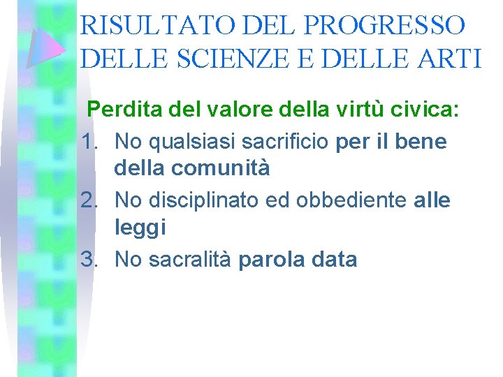 RISULTATO DEL PROGRESSO DELLE SCIENZE E DELLE ARTI Perdita del valore della virtù civica: