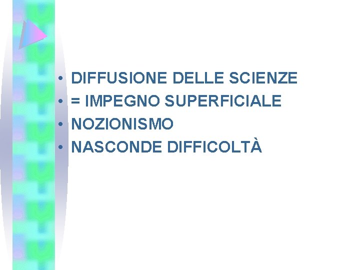  • • DIFFUSIONE DELLE SCIENZE = IMPEGNO SUPERFICIALE NOZIONISMO NASCONDE DIFFICOLTÀ 