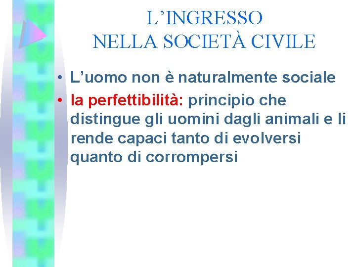 L’INGRESSO NELLA SOCIETÀ CIVILE • L’uomo non è naturalmente sociale • la perfettibilità: principio