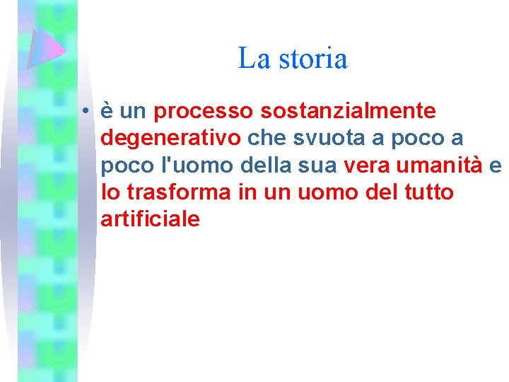 La storia • è un processo sostanzialmente degenerativo che svuota a poco l'uomo della