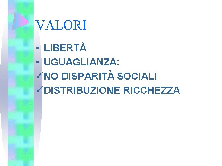 VALORI • LIBERTÀ • UGUAGLIANZA: ü NO DISPARITÀ SOCIALI ü DISTRIBUZIONE RICCHEZZA 