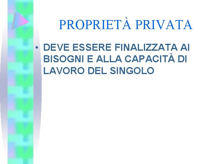 PROPRIETÀ PRIVATA • DEVE ESSERE FINALIZZATA AI BISOGNI E ALLA CAPACITÀ DI LAVORO DEL