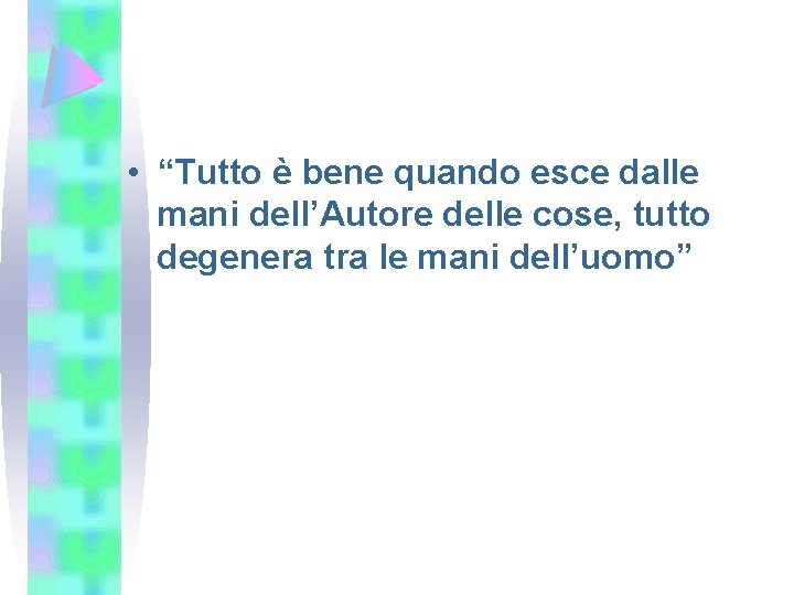  • “Tutto è bene quando esce dalle mani dell’Autore delle cose, tutto degenera