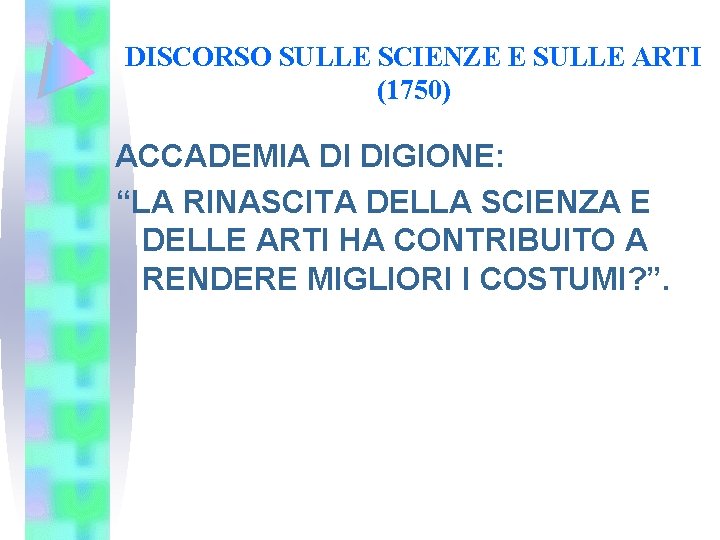 DISCORSO SULLE SCIENZE E SULLE ARTI (1750) ACCADEMIA DI DIGIONE: “LA RINASCITA DELLA SCIENZA