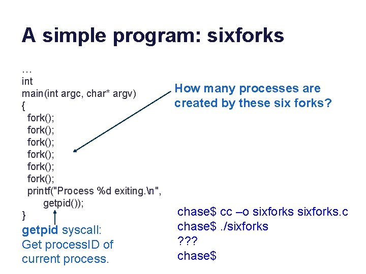 A simple program: sixforks … int main(int argc, char* argv) { fork(); fork(); printf("Process