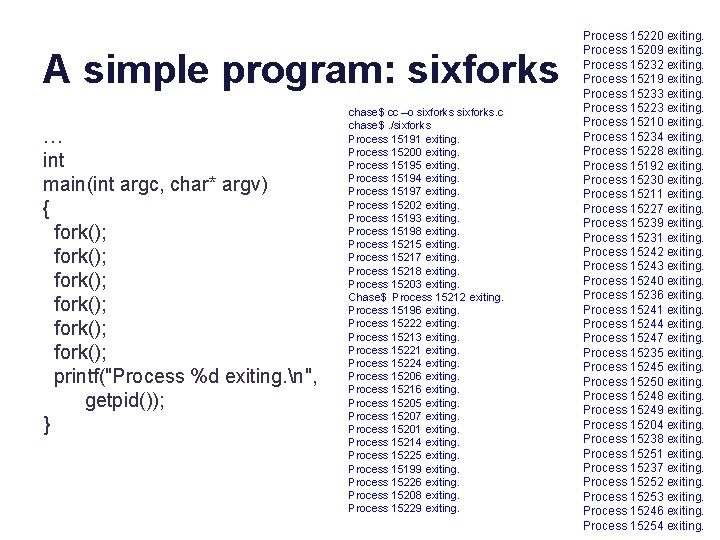 A simple program: sixforks … int main(int argc, char* argv) { fork(); fork(); printf("Process