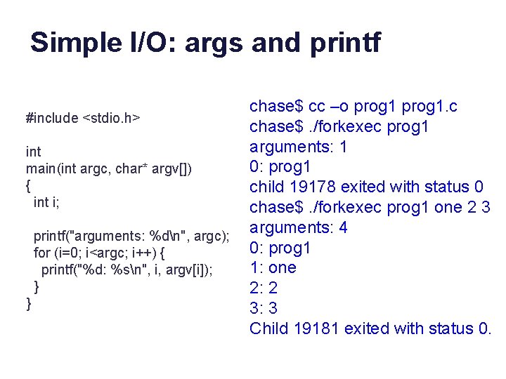 Simple I/O: args and printf #include <stdio. h> int main(int argc, char* argv[]) {