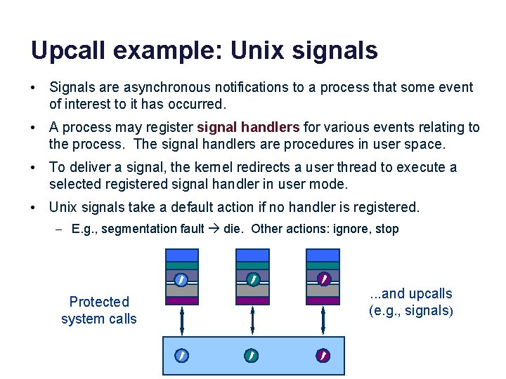 Upcall example: Unix signals • Signals are asynchronous notifications to a process that some