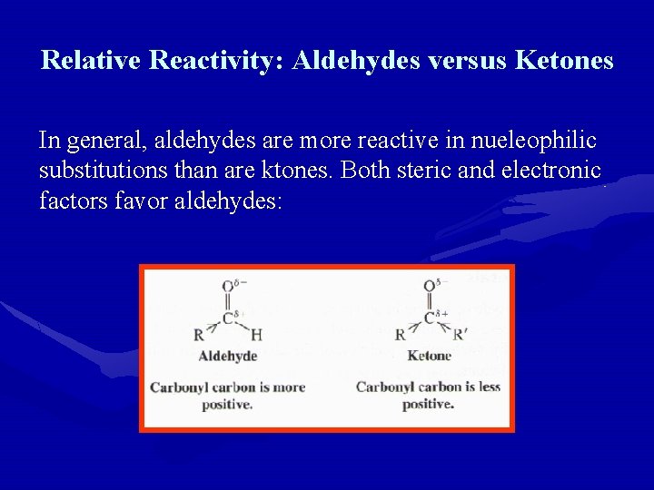 Relative Reactivity: Aldehydes versus Ketones In general, aldehydes are more reactive in nueleophilic substitutions