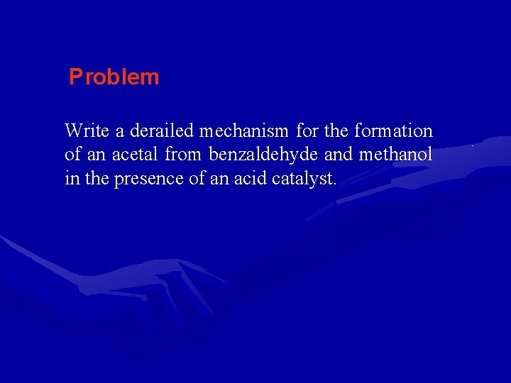 Problem Write a derailed mechanism for the formation of an acetal from benzaldehyde and