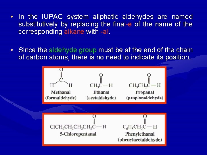  • In the IUPAC system aliphatic aldehydes are named substitutively by replacing the