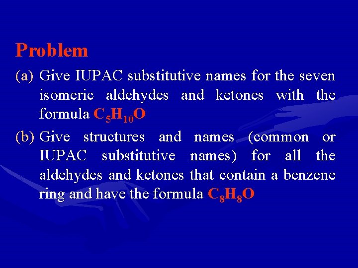 Problem (a) Give IUPAC substitutive names for the seven isomeric aldehydes and ketones with