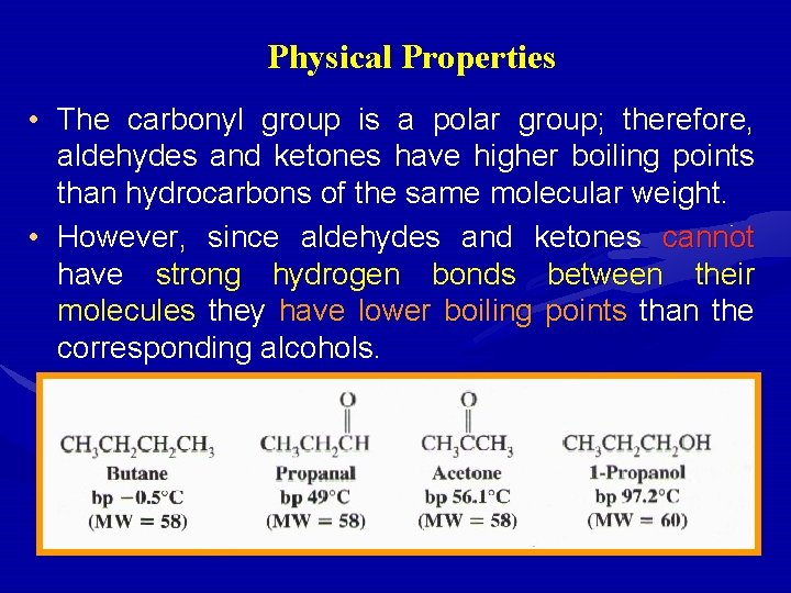 Physical Properties • The carbonyl group is a polar group; therefore, aldehydes and ketones