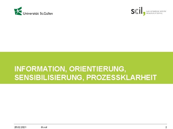 INFORMATION, ORIENTIERUNG, SENSIBILISIERUNG, PROZESSKLARHEIT 25. 02. 2021 © scil 2 