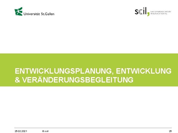 ENTWICKLUNGSPLANUNG, ENTWICKLUNG & VERÄNDERUNGSBEGLEITUNG 25. 02. 2021 © scil 25 