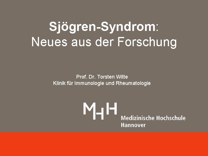 Sjögren-Syndrom: Neues aus der Forschung Angewandte Immunologie Prof. Dr. Torsten Witte Abt. Klinische Immunologie