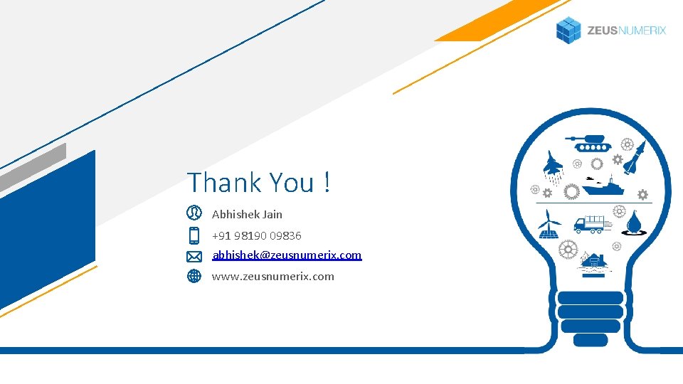 Thank You ! Abhishek Jain +91 98190 09836 abhishek@zeusnumerix. com www. zeusnumerix. com 33