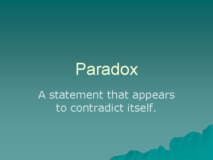 Paradox A statement that appears to contradict itself. 